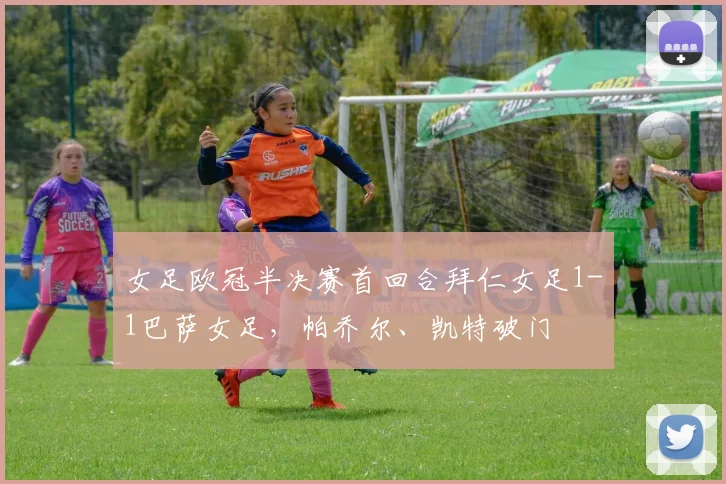 女足欧冠半决赛首回合拜仁女足1-1巴萨女足，帕乔尔、凯特破门